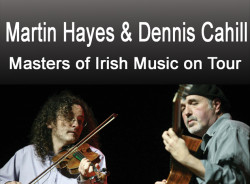 MARTIN HAYES & DENNIS CAHILL in CONCERT “Martin Hayes is one of the best fiddlers on the planet. Dennis Cahill is a subtle guitar master. Put aside your notion of Irish music as a bunch of familiar jigs and reels, and just listen.” NPR